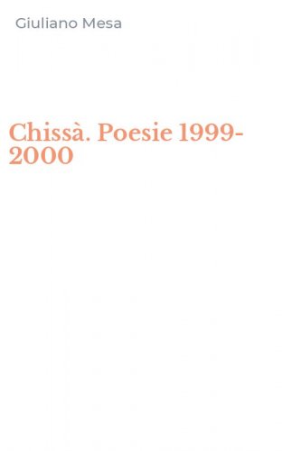 Chiss&agrave;. Poesie 1999-2000