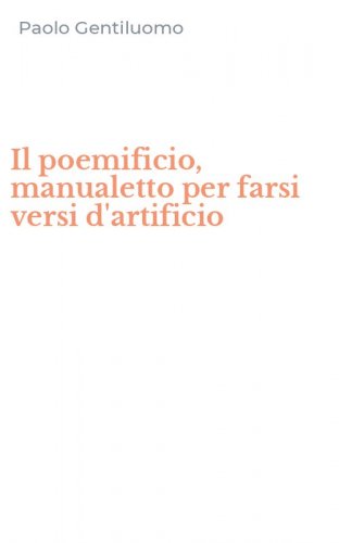 Il poemificio, manualetto per farsi versi d'artificio