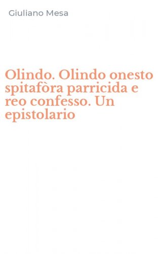Olindo. Olindo onesto spitaf&ograve;ra parricida e reo confesso. Un epistolario