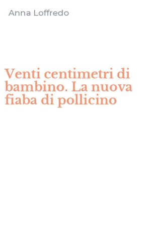 Venti centimetri di bambino. La nuova fiaba di pollicino