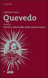 Quevedo ovvero Perch&eacute; &egrave; pi&ugrave; freddo della morte amore