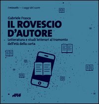 Il rovescio d'autore. Letteratura e studi letterari al tramonto dell'et&agrave; della carta