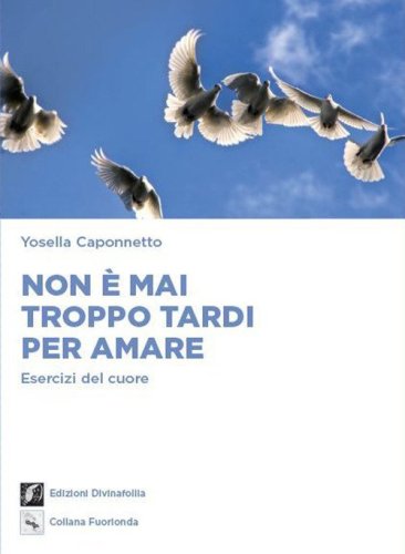 Non &egrave; mai troppo tardi per amare. Esercizi del cuore