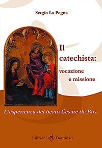 Il catechista: vocazione e missione. L'esperienza del beato Cesare de Bus