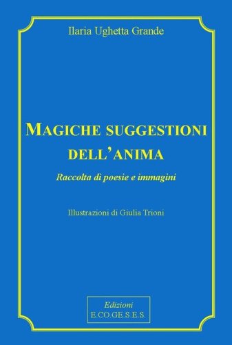 Magiche suggestioni dell'anima. Raccolta di poesie e immagini