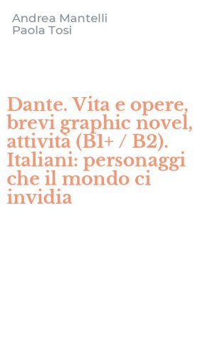 Dante. Vita e opere, brevi graphic novel, attivit&agrave; (B1+ / B2). Italiani: personaggi che il mondo ci invidia