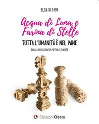 Acqua di luna e farina di stelle. Tutta l'umanit&agrave; &egrave; nel pane