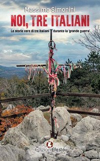Noi, tre italiani. Le storie vere di tre italiani durante la &laquo;grande guerra&raquo;