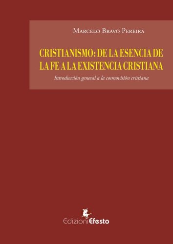 Cristianismo: de la esencia de la fe a la existencia cristiana. Introducci&oacute;n general a la cosmovisi&oacute;n cristiana