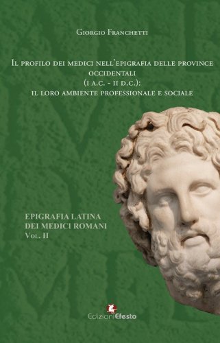 Il profilo dei medici nell'epigrafia delle province occidentali (I a.C-II d.C.): il loro ambiente professionale e sociale. Epigrafia latina dei medici romani