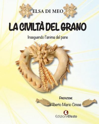 La civilt&agrave; del grano. Inseguendo l'anima del pane
