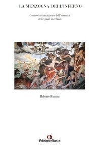 La menzogna dell'Inferno Contro la concezione dell'eternit&agrave; delle pene infernali