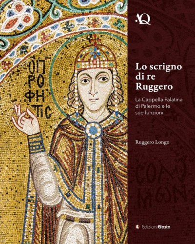 Lo scrigno di re Ruggero. La Cappella Palatina di Palermo e le sue funzioni