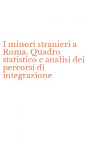 I minori stranieri a Roma. Quadro statistico e analisi dei percorsi di integrazione