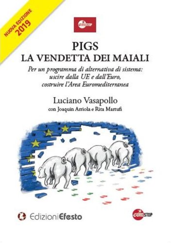 PIGS. La vendetta dei maiali. Per un programma di alternativa di sistema: uscire dalla UE e dall'Euro, costruire l'Area Euromediterranea