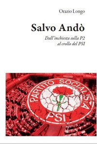 Salvo And&ograve;. Dall'inchiesta sulla P2 al crollo del PSI