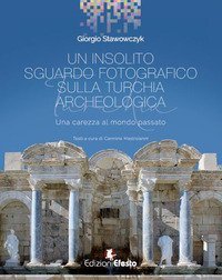 Un insolito sguardo fotografico sulla Turchia archeologica. Una carezza al mondo passato