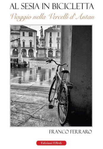 Al Sesia in bicicletta. Viaggio nella Vercelli d'antan