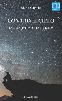 Contro il cielo. La relativit&agrave; della felicit&agrave;