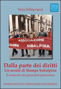 Dalla parte dei diritti. Un secolo di Stampa Subalpina. Il sindacato dei giornalisti piemontesi