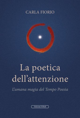 La poetica dell'attenzione. L'umana magia del Tempo Poesia