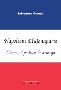 Napoleone B(u)onaparte. L'uomo, il politico, lo stratega