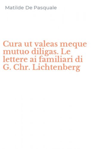 Cura ut valeas meque mutuo diligas. Le lettere ai familiari di G. Chr. Lichtenberg