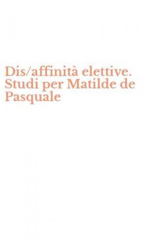 Dis/affinit&agrave; elettive. Studi per Matilde de Pasquale