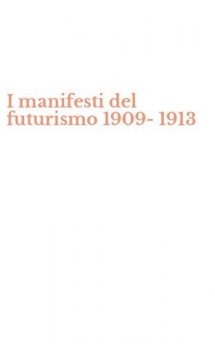 I manifesti del futurismo 1909-1913