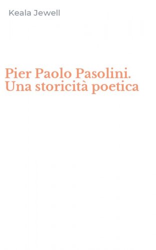 Pier Paolo Pasolini. Una storicit&agrave; poetica