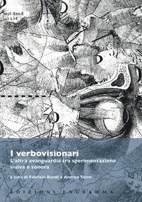 I verbovisionari. L'altra avanguardia tra sperimentazione visiva e sonora. Atti del Convegno (Pisa, Scuola Normale Superiore, 24-25 novembre 2016)