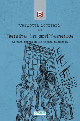 Banche in sofferenza. La vera storia della Carige di Genova