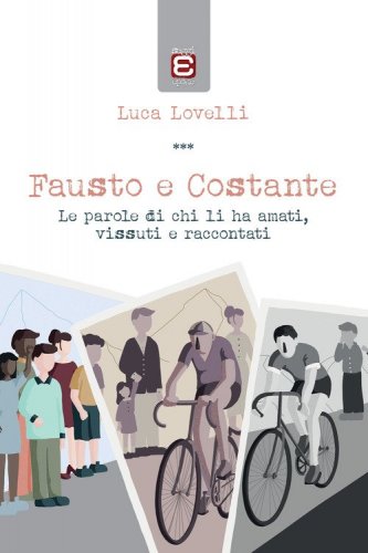 Fausto e Costante. Le parole di chi li ha amati, vissuti e raccontati