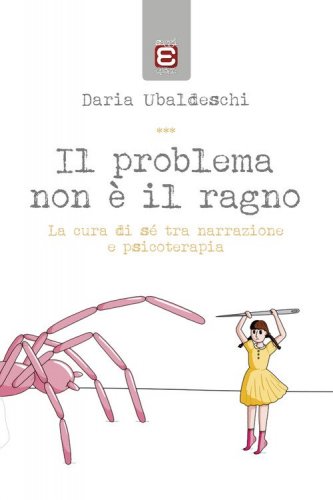 Il problema non &egrave; il ragno. La cura di s&eacute; tra narrazione e psicoterapia
