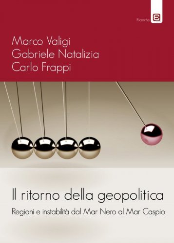 Il ritorno della geopolitica. Regioni e instabilit&agrave; dal Mar Nero al Mar Caspio