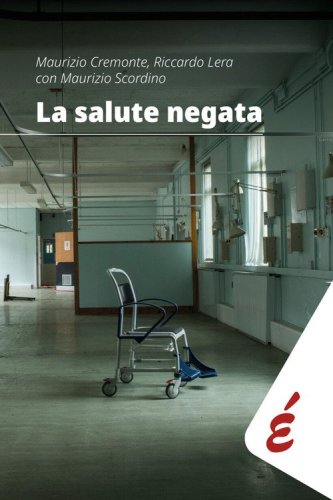 La salute negata. Quarant'anni di Sanit&agrave; pubblica raccontati da chi li ha vissuti