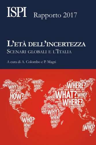 L'et&agrave; dell'incertezza. Scenari globali e l'Italia. Rapporto ISPI 2017