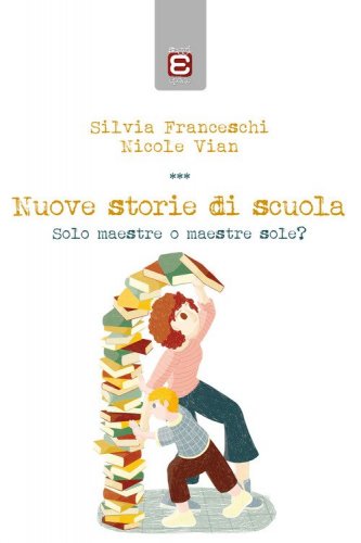 Nuove storie di scuola. Solo maestre o maestre sole?