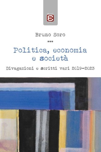 Politica, economia e societ&agrave;. Divagazioni e scritti vari 2019-2023