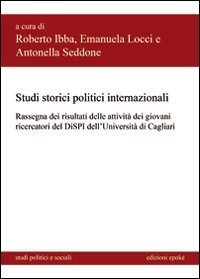 Studi storici politici internazionali. Rassegna dei risultati delle attivit&agrave; dei giovani ricercatori del DISPI dell'Universit&agrave; di Cagliari