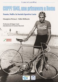 Coppi 1945, una primavera a Roma. Fausto, Nulli e la Societ&agrave; Sportiva Lazio