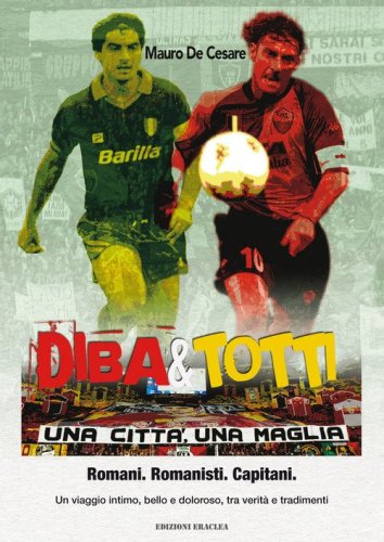 Diba&Totti. Una citt&agrave;, una maglia. Romani. Romanisti. Capitani. Un viaggio intimo, bello e doloroso, tra verit&agrave; e tradimenti