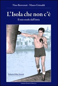 L'isola che non c'&egrave;. Il mio esodo dall'Istria