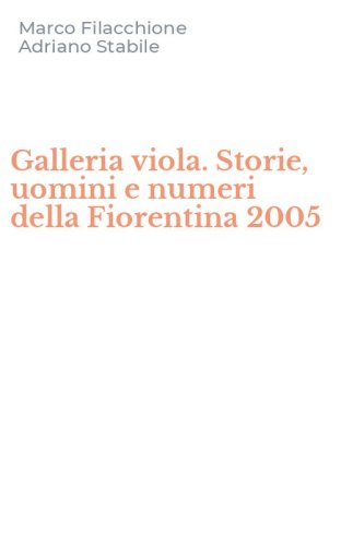 Galleria viola. Storie, uomini e numeri della Fiorentina 2005