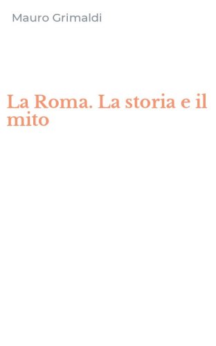 La Roma. La storia e il mito