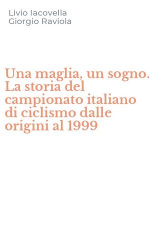 Una maglia, un sogno. La storia del campionato italiano di ciclismo dalle origini al 1999