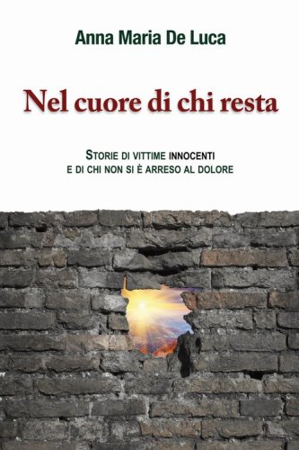 Nel cuore di chi resta. Storie di vittime innocenti e di chi non si &egrave; arreso al dolore