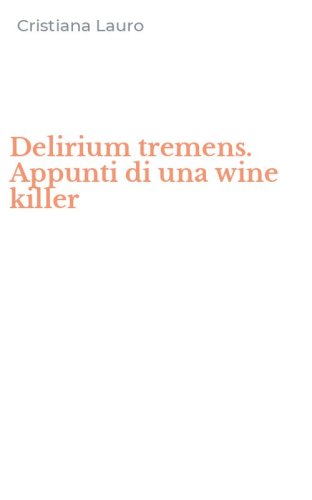 Delirium tremens. Appunti di una wine killer