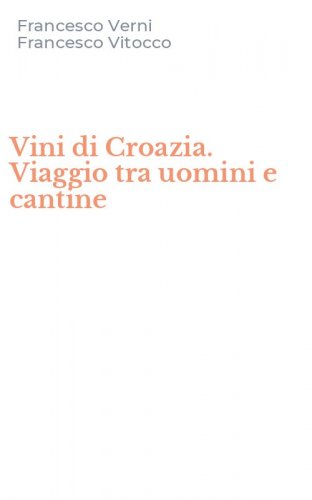 Vini di Croazia. Viaggio tra uomini e cantine