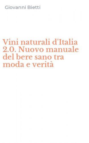 Vini naturali d'Italia 2.0. Nuovo manuale del bere sano tra moda e verit&agrave;
